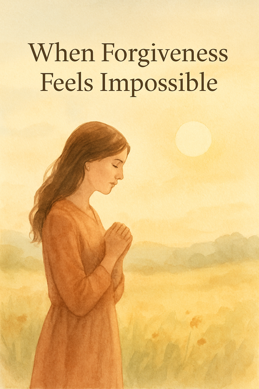When Forgiveness Feels Impossible